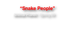 “Snake People”
Animal Planet / Spring 09