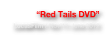 “Red Tails DVD”
LucasFilm / Nov’11-June 2012